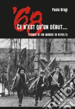 '68. Ce n'est qu'un début... Storie di un mondo in rivolta libro