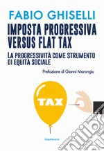 Imposta progressiva versus flat tax. La progressività come strumento di equità sociale libro