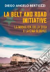 La Belt and road initiative. La nuova via della seta e la Cina globale libro