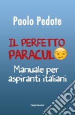 Il perfetto paraculo. Manuale per aspiranti italiani libro