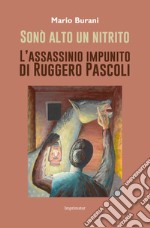 Sonò alto un nitrito. L'assassinio impunito di Ruggero Pascoli libro