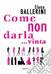 Come non darla... vinta libro