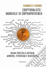 Criptovalute: manuale di sopravvivenza. Guida pratica a bitcoin, monero, ethereum e blockchain