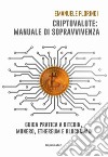 Criptovalute: manuale di sopravvivenza. Guida pratica a bitcoin, monero, ethereum e blockchain libro