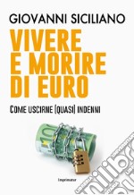 Vivere e morire di euro. Come uscirne (quasi) indenni libro