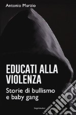 Educati alla violenza. Storie di bullismo e baby gang