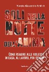 Soli nella notte dell'anima. Come reagire alle molestie in casa, al lavoro, per strada libro