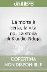 La morte è certa, la vita no. La storia di Klaudio Ndoja libro