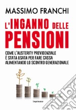 L'inganno delle pensioni. Come l'austerity previdenziale è stata usata per fare cassa alimentando lo scontro generazionale libro