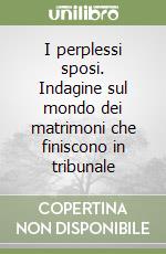 I perplessi sposi. Indagine sul mondo dei matrimoni che finiscono in tribunale libro