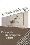 Le parole dello yoga. Per una vita più consapevole e felice libro