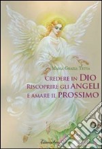 Credere in Dio, riscoprire gli angeli e amare il prossimo libro