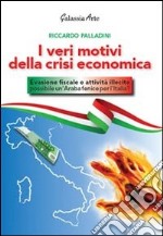 I veri motivi della crisi economica. Evasione fiscale e attività illecite: possibile un'araba fenice per l'Italia?