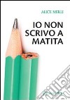 Io non scrivo a matita libro