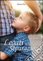 Legati da una separazione. Dieci trentesimi d'amore tra un padre e un figlio libro