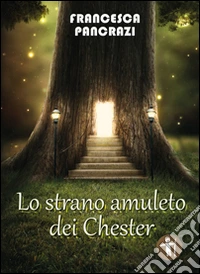 Lo strano amuleto dei Chester libro