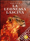 La leonessa lasciva libro di Di Gioia Francesca