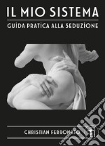 Il mio sistema. Guida pratica alla seduzione libro