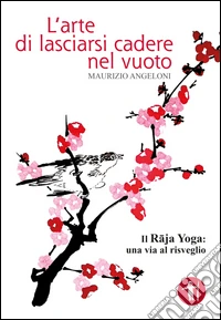 L'arte di lasciarsi cadere nel vuoto. Il Raja Yoga: una via al risveglio libro