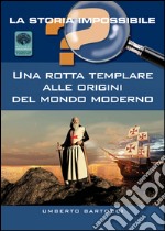 Una rotta templare alle origini del mondo moderno libro