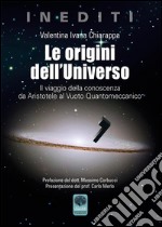 Le origini dell'Universo. Il viaggio della conoscenza da Aristotele al Vuoto Quantomeccanico