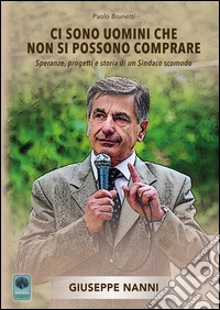 Ci sono uomini che non si possono comprare. Speranze, progetti e storia di un sindaco scomodo libro