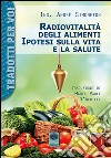 Radiovitalità degli alimenti. Ipotesi sulla vita e salute libro