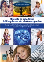 Manuale di autodifesa dall'inquinamento elettromagnetico. Consigli pratici ed utili nell'uso quotidiano delle tecnologie libro