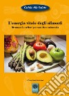 L'energia vitale degli alimenti. Strumenti e criteri per sentirla e misurarla libro