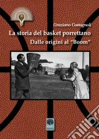 La storia del basket porrettano. Dalle origini al «boom». Ediz. illustrata libro