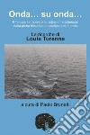 Onda... su onda... Il tempo, l'armonia e le redazioni misteriose: dalla pietra filosofale ai catalizzatori in onda. Le ricerche di Louis Turenne libro di Brunetti P. (cur.)