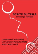 Scritti su Tesla: La Bobina di Tesla (1986)-Le Invenzioni Perdute (1988)-Radio Tesla (1993) libro