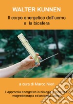 Il corpo energetico dell'uomo e la biosfera secondo Walter Kunnen. L'approccio energetico in biologia e medicina