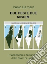 Due pesi due misure: riconoscere il terrorismo dello stato d'Israele libro