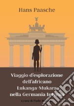 Viaggio d'esplorazione dell'africano Lukanga-Mukara nella Germania interna