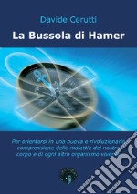 La bussola di Hamer. Per orientarsi in una nuova e rivoluzionaria comprensione delle malattie del nostro corpo e di ogni altro organismo vivente