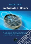 La bussola di Hamer. Per orientarsi in una nuova e rivoluzionaria comprensione delle malattie del nostro corpo e di ogni altro organismo vivente libro