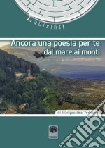 Ancora una poesia per te. Dal mare ai monti libro