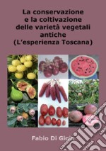 La conservazione e la coltivazione delle varietà vegetali antiche. L'esperienza toscana libro