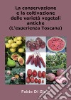 La conservazione e la coltivazione delle varietà vegetali antiche. L'esperienza toscana libro di Di Gioia Fabio