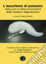 L'ascorbato di potassio nella cura e nella prevenzione delle malattie generative. raccolta di testi, articoli e interventi di G. Valsè Pantellini e altro materiale inerente al tema libro