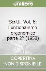 Scritti. Vol. 6: Funzionalismo orgonomico parte 2° (1950)