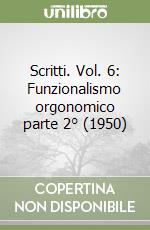 Scritti. Vol. 6: Funzionalismo orgonomico parte 2° (1950) libro