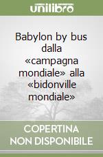 Babylon by bus dalla «campagna mondiale» alla «bidonville mondiale» libro