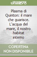 Plasma di Quinton: il mare che guarisce. L'acqua del mare, il nostro habitat interno libro