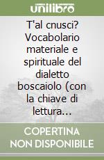 T'al cnusci? Vocabolario materiale e spirituale del dialetto boscaiolo (con la chiave di lettura necessaria a comprendere la genesi dei vocaboli) libro