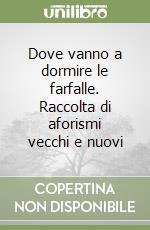 Dove vanno a dormire le farfalle. Raccolta di aforismi vecchi e nuovi libro