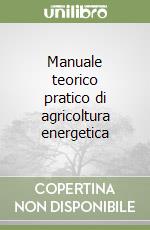 Manuale teorico pratico di agricoltura energetica libro