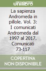 La sapienza Andromeda in pillole. Vol. 3: I comunicati Andromeda dal 1997 al 2017. Comunicati 73-117 libro