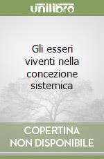 Gli esseri viventi nella concezione sistemica